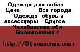 Одежда для собак  › Цена ­ 500 - Все города Одежда, обувь и аксессуары » Другое   . Челябинская обл.,Еманжелинск г.